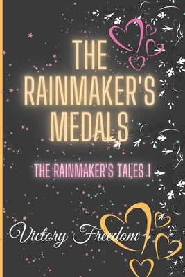 The Rainmaker's Medals: The Rainmakers Tales 1 by Freedom, Victory