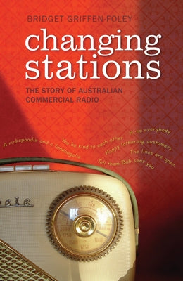 Changing Stations: The Story of Australian Commercial Radio by Griffen-Foley, Bridget