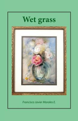 Wet grass by Morales E., Francisco Javier