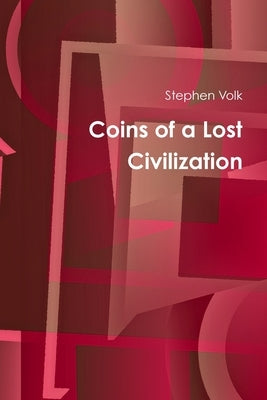 Coins of a Lost Civilization by Volk, Stephen