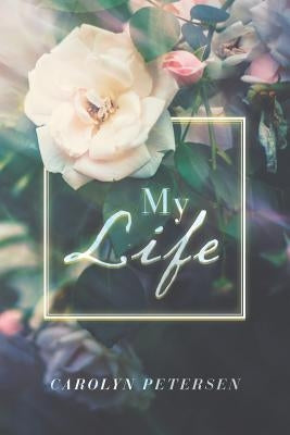 My Life by Petersen, Carolyn