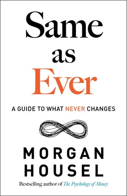 Same as Ever: A Guide to What Never Changes by Housel, Morgan