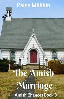 The Amish Marriage: Amish Chances Book 3 by Millikin, Paige