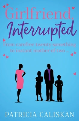 Girlfriend, Interrupted: From carefree twenty-something to instant mother-of-two... by Caliskan, Patricia