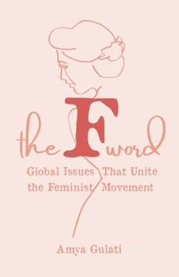 The F Word: Global Issues That Unite the Feminist Movement by Gulati, Amya