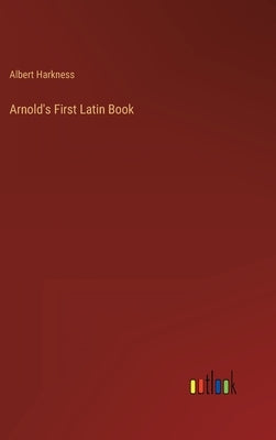 Arnold's First Latin Book by Harkness, Albert