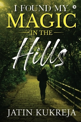 I Found My Magic in the Hills by Jatin Kukreja