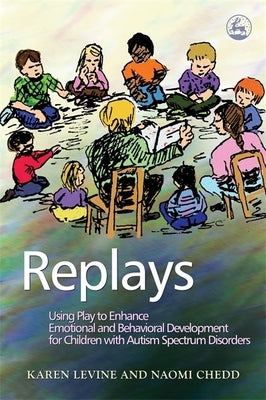 Replays: Using Play to Enhance Emotional and Behavioural Development for Children with Autism Spectrum Disorders by Chedd, Naomi
