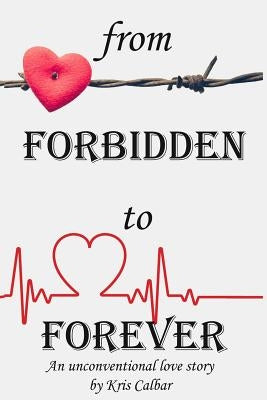 From Forbidden to Forever: An unconventional love story by Calbar, Kris