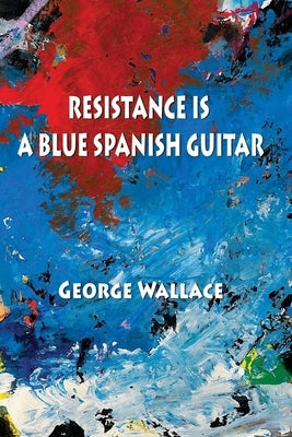 Resistance Is a Blue Spanish Guitar by Wallace, George