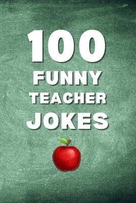 100 Funny Teacher Jokes: A Clean and Hilarious Gift Book for Teachers, Educators, and School Staff by Publications, Allpress