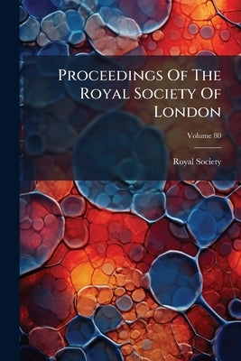 Proceedings Of The Royal Society Of London: Biological Sciences; Volume 80 by Royal Society (Great Britain)