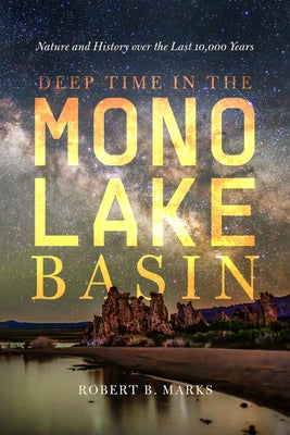 Deep Time in the Mono Lake Basin: Nature and History Over the Last 10,000 Years by 