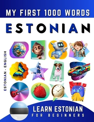 Learn Estonian for Beginners, My First 1000 Words: Bilingual Estonian - English Language Learning Book for Kids & Adults by Delarosa, Effie