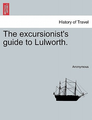 The Excursionist's Guide to Lulworth. by Anonymous