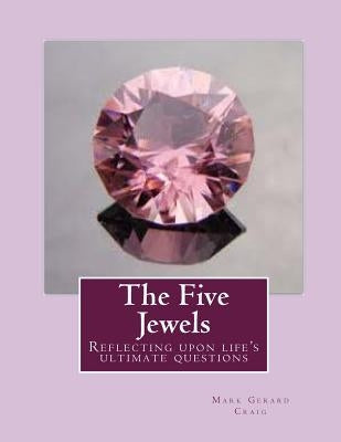 The Five Jewels: Reflecting upon life's ultimate questions by Craig, Mark Gerard