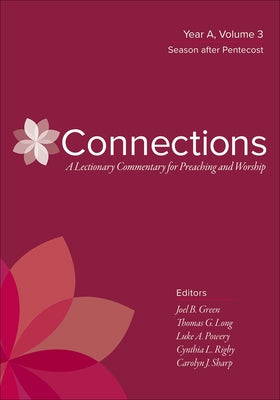 Connections: A Lectionary Commentary for Preaching and Worship: Year A, Volume 3, Season After Pentecost by Green, Joel B.