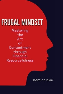 Frugal Mindset: Mastering the art of Contentment through financial Resourcefulness by Blair, Jasmine