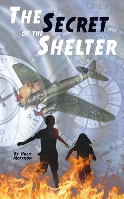 The Secret of the Shelter: a time-travel adventure story for ages 8-12 by Morrison, Hugh