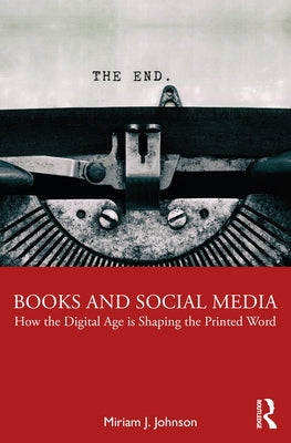 Books and Social Media: How the Digital Age Is Shaping the Printed Word by Johnson, Miriam J.