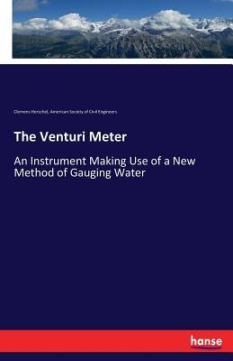 The Venturi Meter: An Instrument Making Use of a New Method of Gauging Water by Herschel, Clemens