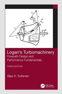 Logan's Turbomachinery: Flowpath Design and Performance Fundamentals, Third Edition by Sultanian, Bijay