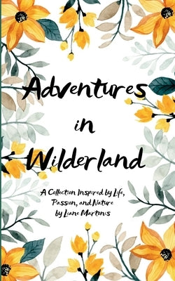Adventures in Wilderland A Collection Inspired by Life, Passion, and Nature by Martonis, Liane