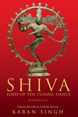 Shiva Lord of the Cosmic Dance by Singh, Karan