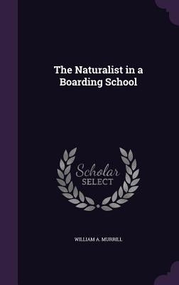 The Naturalist in a Boarding School by Murrill, William a.