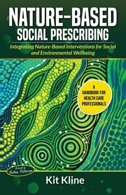 Nature-Based Social Prescribing: Integrating Nature-Based Interventions for Social and Environmental Wellbeing by Patterson, Nathan