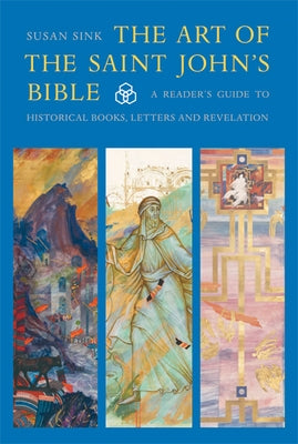 The Art of the Saint John's Bible: A Reader's Guide to Historical Books, Letters and Revelation by Sink, Susan