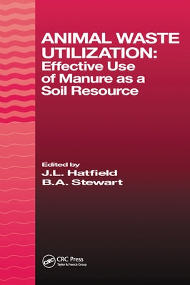 Animal Waste Utilization: Effective Use of Manure as a Soil Resource by Hatfield, J. L.