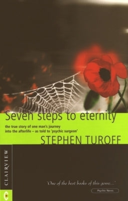 Seven Steps to Eternity: The True Story of One Man's Journey Into the Afterlife--As Told to "Psychic Surgeon" Stephen Turoff by Turoff, Stephen