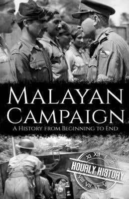 Malayan Campaign: A History from Beginning to End by History, Hourly