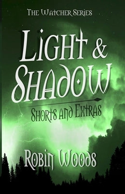 Light & Shadow: The Watcher Series Shorts and Extras by Woods, Robin