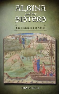 Albina and Her Sisters: The Foundation of Albion by Ruch, Lisa M.