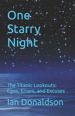 One Starry Night: The Titanic Lookouts: Egos, Errors, and Excuses by Donaldson, Ian