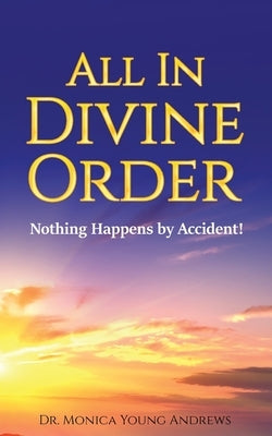 All in Divine Order: Nothing Happens by Accident! by Andrews, Monica Young