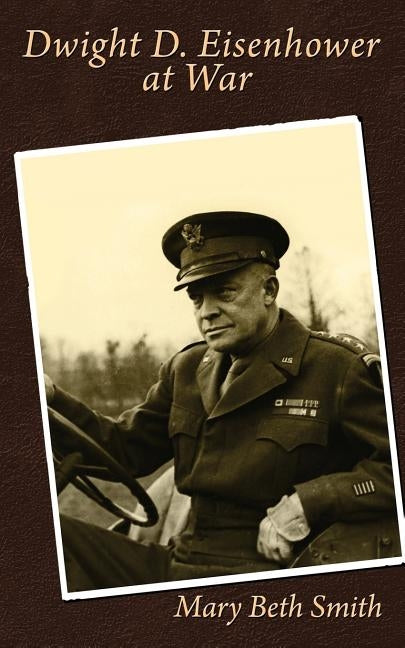 Dwight D. Eisenhower at War by Smith, Mary Beth