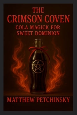 The Crimson Coven: Cola Magick for Sweet Dominion by Petchinsky, Matthew
