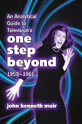 An Analytical Guide to Television's One Step Beyond, 1959-1961 by Muir, John Kenneth