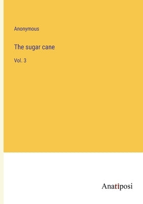 The sugar cane: Vol. 3 by Anonymous