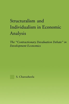 Structuralism and Individualism in Economic Analysis: The "Contractionary Devaluation Debate" in Development Economics by Charusheela, S.