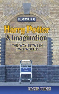 Harry Potter & Imagination: The Way Between Two Worlds by Prinzi, Travis