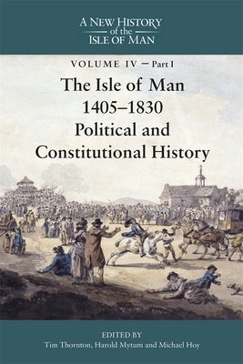 The Isle of Man, 1405-1830 - Political and Constitutional History by Thornton, Tim