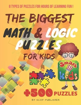 The Biggest Math & Logic Puzzles for Kids: Fun brain games, Brain Teasers and Logic Puzzles for Smart Kids, +500 Puzzles: BRIDGES, MATCHSTICKS, MATHRI by Publisher, Scof