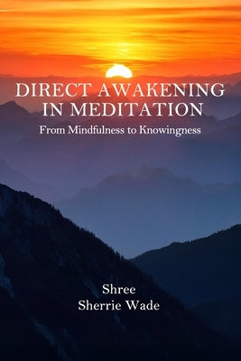 Direct Awakening in Meditation: From Mindfulness to Knowingness by Wade, Sherrie Shree
