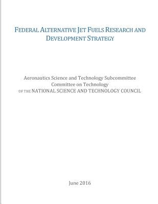 Federal Alternative Jet Fuels Research and Development Strategy by Office of Science and Technology Policy