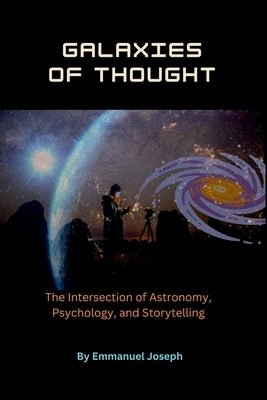 Galaxies of Thought, The Intersection of Astronomy, Psychology, and Storytelling by Joseph, Emmanuel