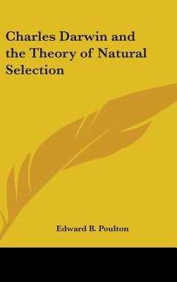 Charles Darwin and the Theory of Natural Selection by Poulton, Edward B.